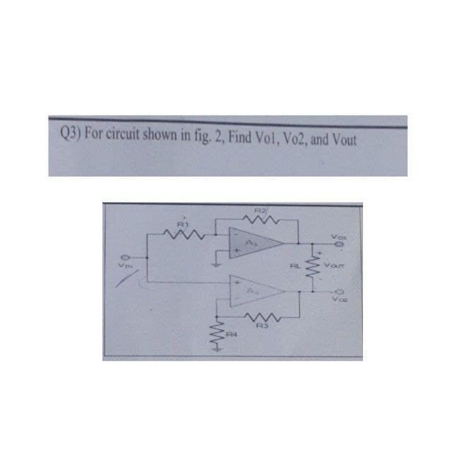 Q3) For circuit shown in fig. 2, Find Vol, Vo2, and Vout
Voi
RL
VarT
VIN
R3
R4
