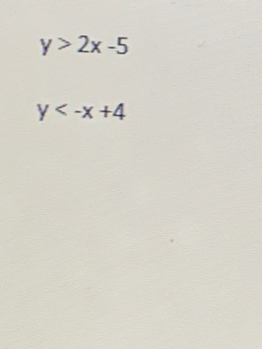 y> 2x -5
y< -x +4
