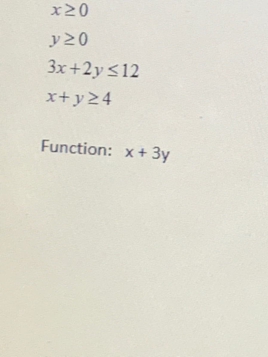 x20
y20
3x+2y<12
x+y24
Function: x+ 3y
