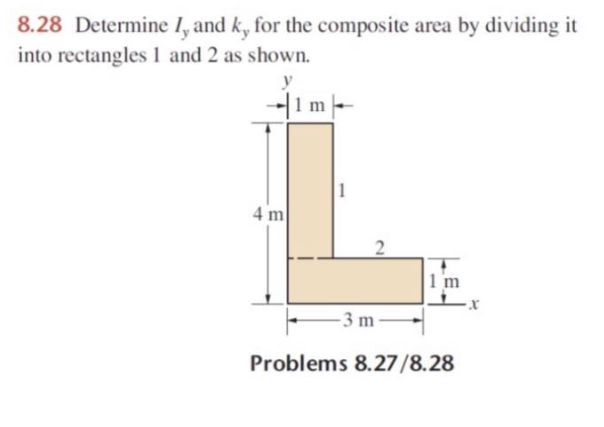 8.28 Determine 1, and k, for the composite area by dividing it
into rectangles 1 and 2 as shown.
|1 m |
1
4 m
11
- 3 m
Problems 8.27/8.28
