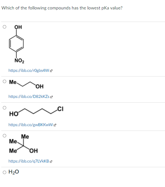 Which of the following compounds has the lowest pka value?
он
NO2
https://ibb.co/r0gbs4W e
O Me-
Он
https://ibb.co/D82KKZS e
CI
HO
https://ibb.co/gwBKKwW
Me
Me
Me
https://ibb.co/q7LVkKB e
o H20

