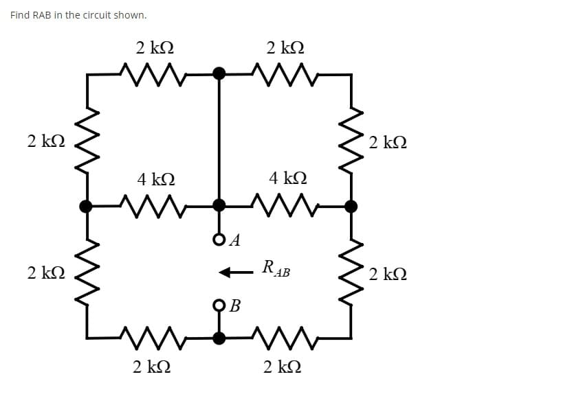 Find RAB in the circuit shown.
2 k2
2 kQ
2 kQ
2 kQ
4 kQ
4 k2
OA
2 k2
+ R4B
2 kQ
В
2 k2
2 kQ
