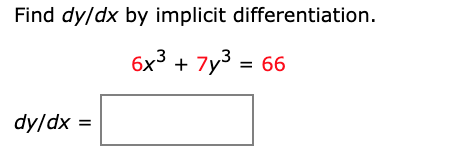 Find dy/dx by implicit differentiation.
6x3 + 7y3 = 66
dy/dx
