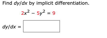 Find dy/dx by implicit differentiation.
2x2 – 5y? = 9
dy/dx =
%3D

