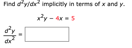 Find d'y/dx2 implicitly in terms of x and y.
x?y – 4x = 5
dy
2
dx'
II
