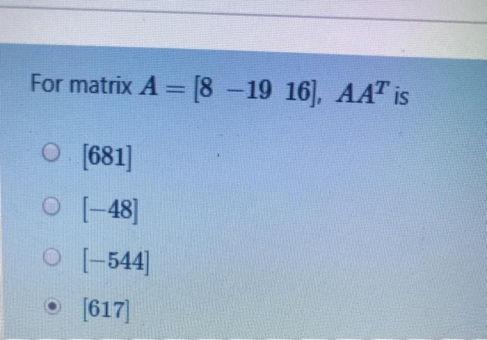 For matrix A = [8-19 16], AA¹ is
O [681]
O [-48]
O [-544]
[617]