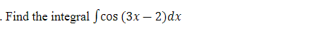 . Find the integral [cos (3x - 2)dx