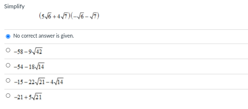 Simplify
(sv6 + 47)(-V6 - 7)
No correct answer is given.
O -58-9/42
O -54 -18/14
-15 - 22/21 - 414
O 21+521
