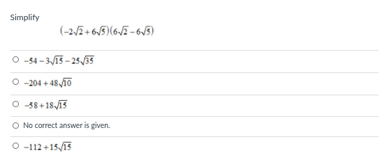 Simplify
(-2,/2 + 65)(6V7 -6V5)
O -54 - 3/13 – 25/35
O -204 + 48V10
O 58+1813
O No correct answer is given.
O 112 +15/13
