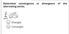 Determine convergence or divergence of the
alternating series.
(-2)h
5n6+ 2n
n-1
Diverges
Converges
