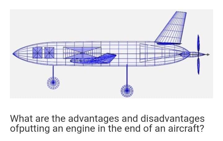 What are the advantages and disadvantages
ofputting an engine in the end of an aircraft?
