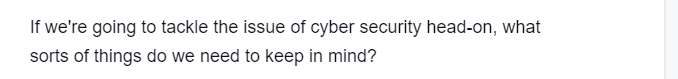 If we're going to tackle the issue of cyber security head-on, what
sorts of things do we need to keep in mind?