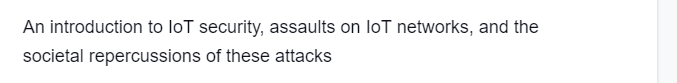 An introduction to loT security, assaults on loT networks, and the
societal repercussions of these attacks