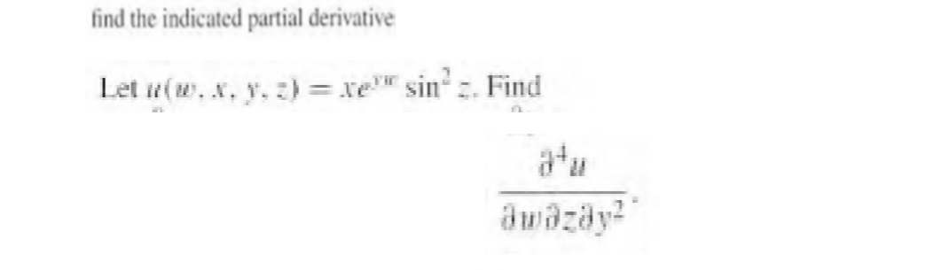 find the indicated partial derivative
Let u(w. x, y. z) = xe" sin' . Find
dwazay?
