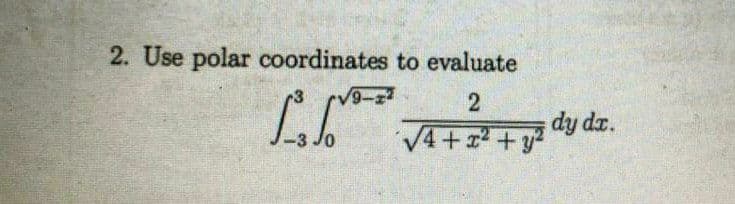 2. Use polar coordinates to evaluate
2
√4+z²+y²
dy dx.