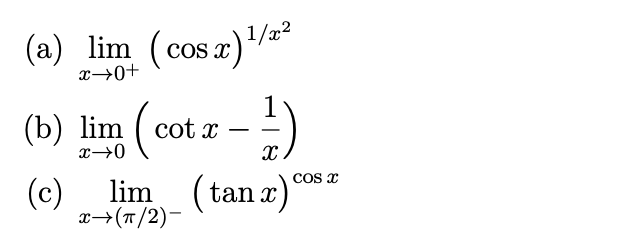 (a) lim (cos x) ¹/²
x →0+
1
lim (cot x ---)
(b) lim
(c)
0个
lim (tan x)
x→(π/2)-
COS X