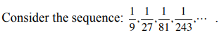 Consider the sequence:
1 1 1 1
9 27
81 243