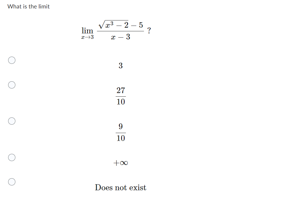 What is the limit
lim
x→3
√x³ 2-5
x - 3
-
3
27
10
9
10
+∞
Does not exist
?
