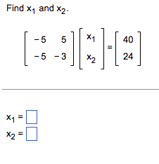 Find X₁ and X₂.
-5 5
-5 -3
X1
x₁ =
x2 =
X1
x₂
40
24