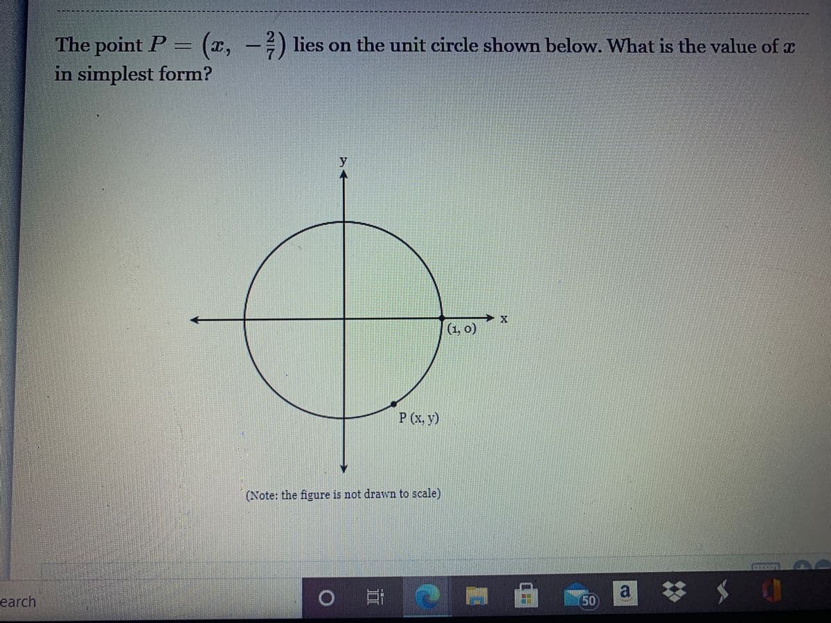The point P =
in simplest form?
(x, - lies on the unit circle shown below. What is the value of x
y.
(1, o)
P (x, y)
(Note: the figure is not drawn to scale)
a S
earch
