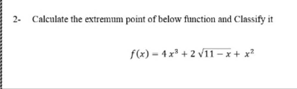 2- Calculate the extremum point of below function and Classify it
f(x) = 4 x³ + 2 v11 – x + x?
