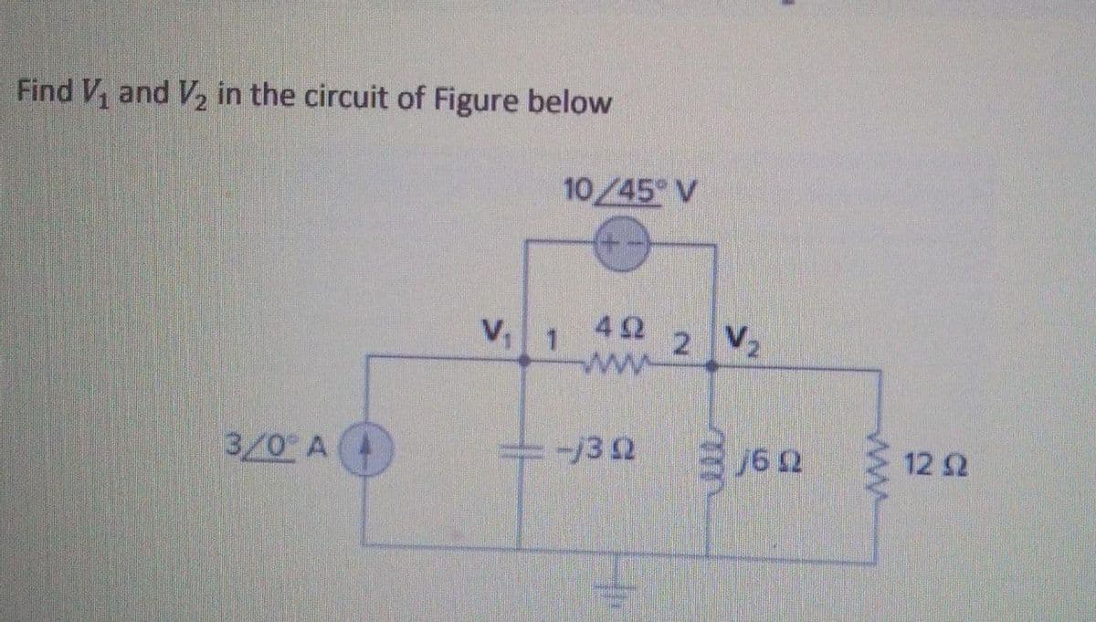 Find V, and V in the circuit of Figure below
10/45 V
--
42
V 1
2 V2
3/0 A
12 2
