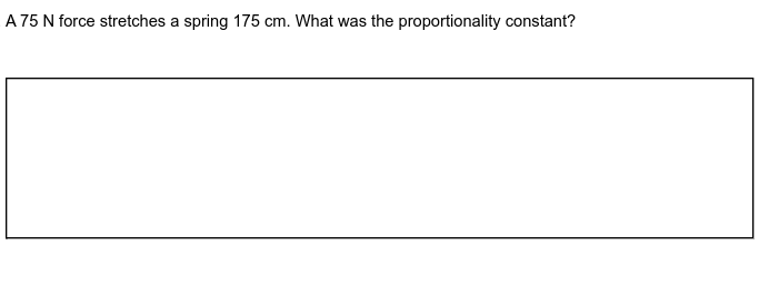 A 75 N force stretches a spring 175 cm. What was the proportionality constant?

