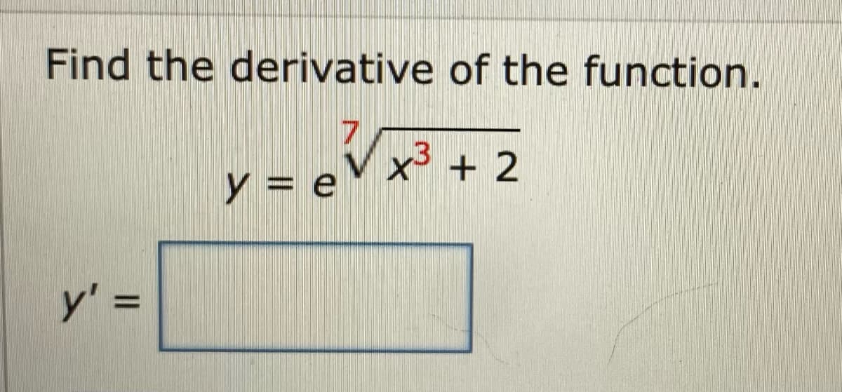 Find the derivative of the function.
7
Vx³ + 2
y = e
y' =
%D
