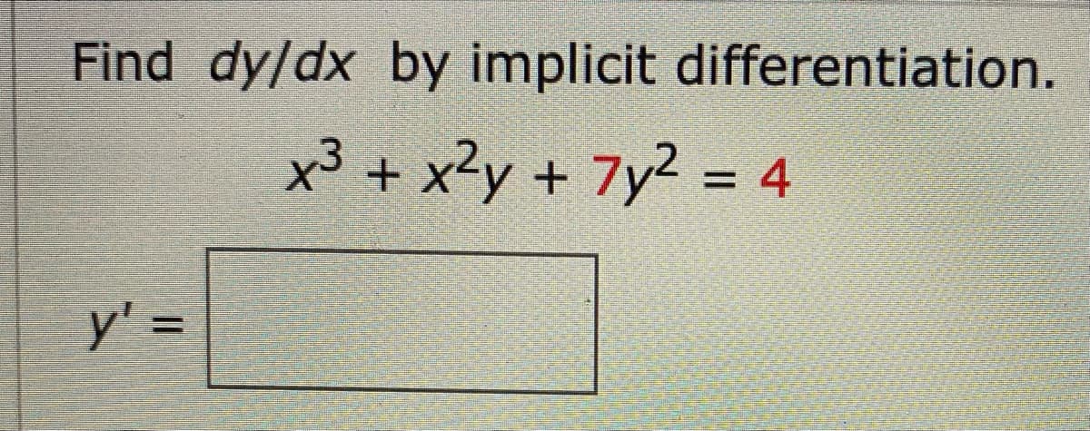 Find dy/dx by implicit differentiation.
x³ + x²y + 7y2 = 4
%3D
y' =
