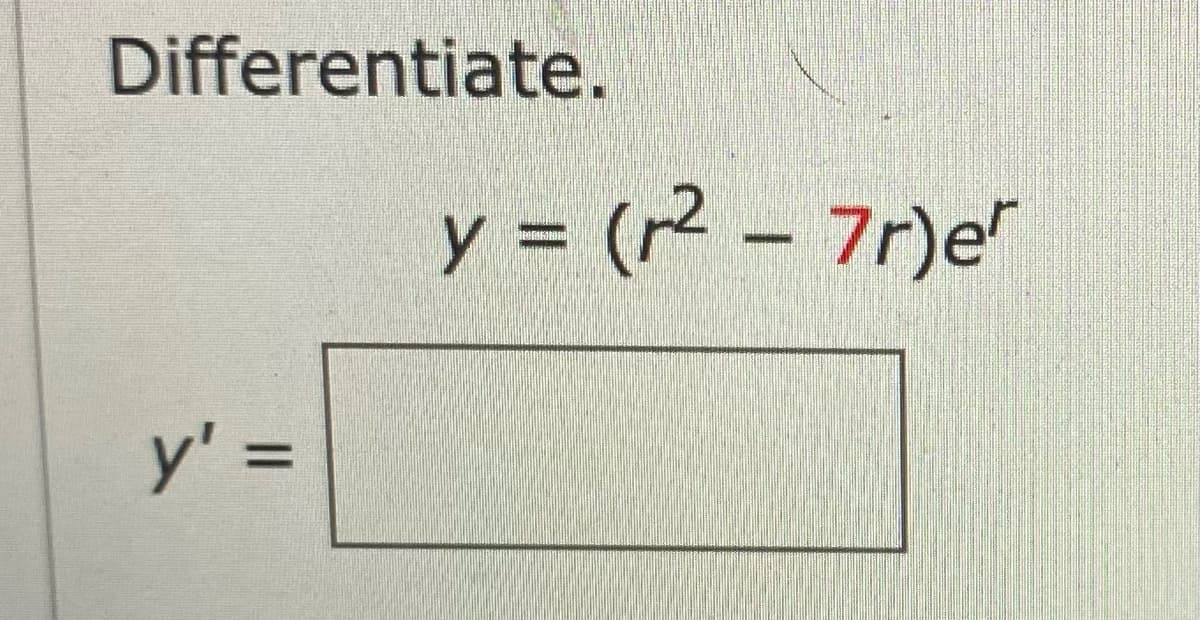 Differentiate.
y = (r² – 7r)e"
%3D
y'% =
%3D
