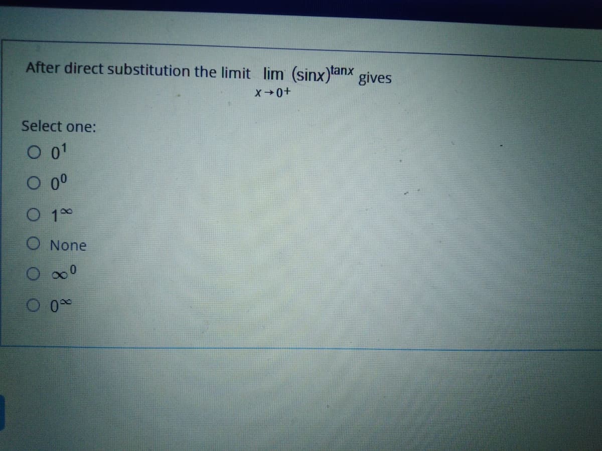 After direct substitution the limit lim (sinx)anx gives
x0+
Select one:
O 01
O 00
O 1°
None
