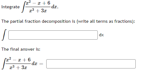 x + 6
-dr.
Integrate
x3 + 3x
The partial fraction decomposition is (write all terms as fractions):
dx
The final answer is:
- x + 6
-dr
+ 3x
