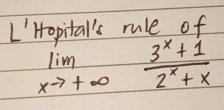 L'Hopital's rule of
3* + 1
2*+ X
lim
