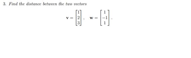 3. Find the distance between the two vectors
= 2
w =
