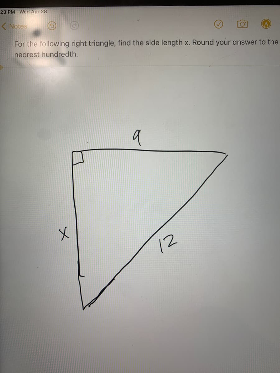 23 PM Wed Apr 28
( Notes
For the following right triangle, find the side length x. Round your answer to the
nearest hundredth.
12
