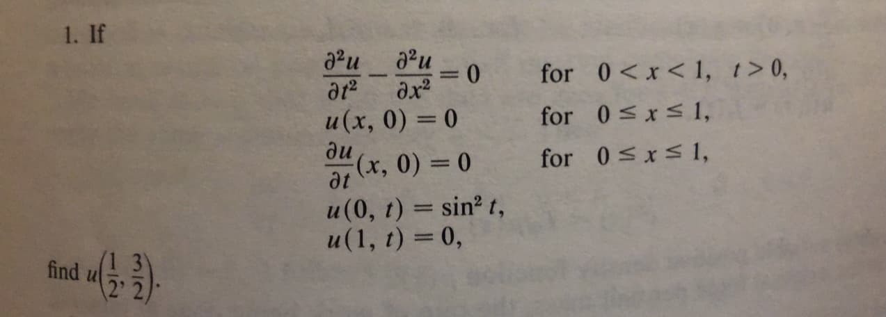3/2.
1. If
一-0
for 0<x< 1, t>0,
%3D
at
ax
u(x, 0) = 0
for 0<xs 1,
%3D
ди
(x,0) = 0
at
for 0<xs1,
u(0, t) = sin? t,
u(1, t) = 0,
%3D
find ul
