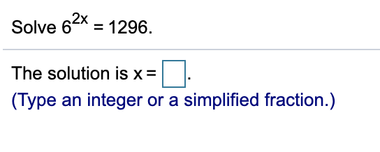Solve 6-* = 1296.
2x
The solution is x=
(Type an integer or a simplified fraction.)
