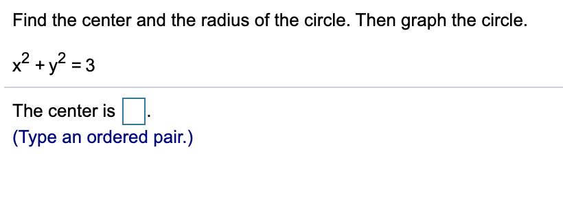Find the center and the radius of the circle. Then graph the circle.
x² + y? = 3
The center is
(Type an ordered pair.)
