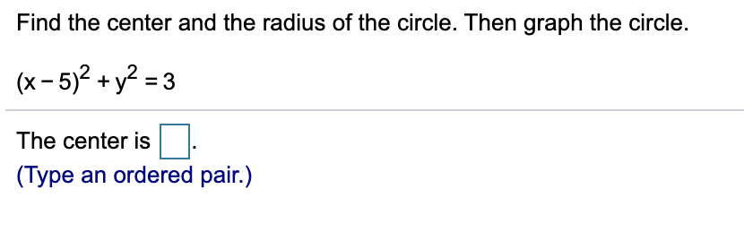 Find the center and the radius of the circle. Then graph the circle.
(x- 5)? + y? = 3
The center is
(Type an ordered pair.)
