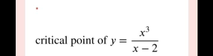 x3
critical point of y =
x - 2
