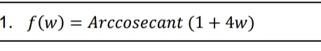 1. ƒ(w) = Arccosecant (1 + 4w)
