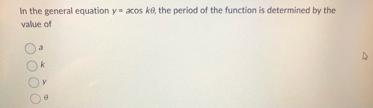 In the general equation y = acos k0, the period of the function is determined by the
value of
a
k
Ө