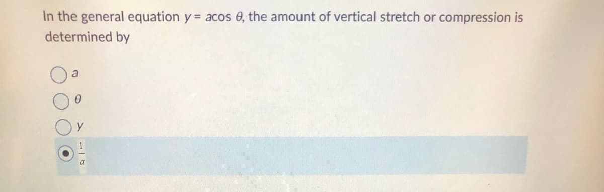 In the general equation y = acos 0, the amount of vertical stretch or compression is
determined by
a
0
y
a