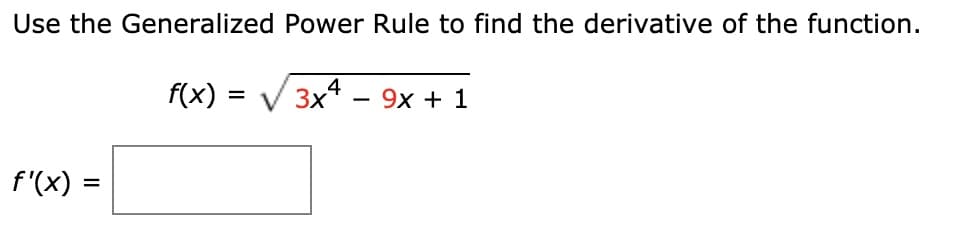 Use the Generalized Power Rule to find the derivative of the function.
f(x) = V 3x4
9x + 1
%3D
f'(x) =
%3D
