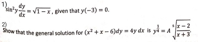 1).
dy
sin?y
= V1-x, given that y(-3) = 0.
dx
2)
5x - 2
Snow that the general solution for (x² + x – 6)dy = 4y dx is yå = A
x +3'
