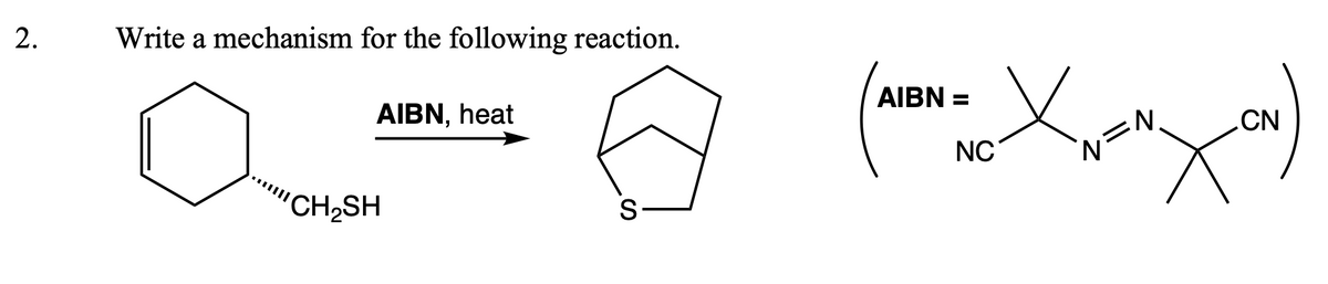 Write a mechanism for the following reaction.
AIBN =
AIBN, heat
.N.
CN
NC
CH,SH
2.

