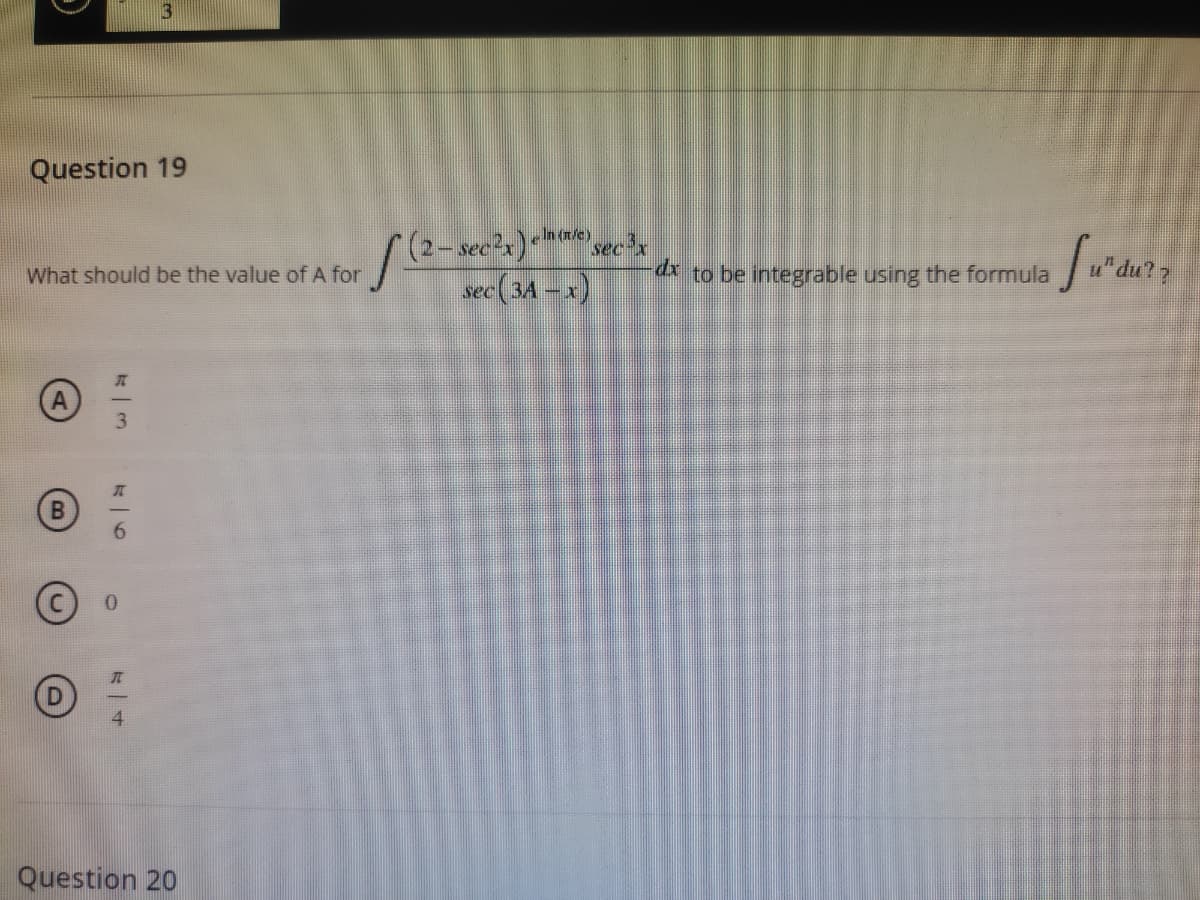 Question 19
- sec'x) secx
sec (34 – x)
e In (n/e)
* to be integrable using the formula
u"du? 7
What should be the value of A for
其
3.
Question 20
五一6
不一4
