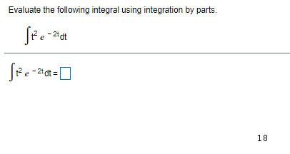 Evaluate the following integral using integration by parts.
- 2t dt =
18
