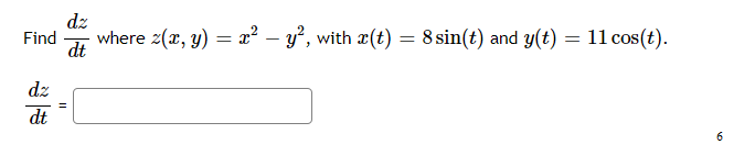 dz
Find
where z(x, y) = x² – y², with x(t) = 8 sin(t) and y(t) = 11 cos(t).
dt
dz
dt
6.
