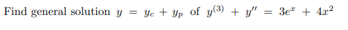 Find general solution y = Yc + Yp of y(3) + y" :
3e* + 4x2
